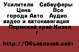 Усилители , Сабвуферы › Цена ­ 2 500 - Все города Авто » Аудио, видео и автонавигация   . Пермский край,Кизел г.